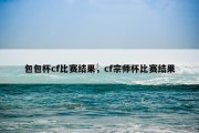 包包杯cf比赛结果，cf宗师杯比赛结果