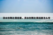清水街舞比赛结果，清水街舞比赛结果怎么样