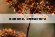 蓉成比赛结果，成都蓉城比赛时间