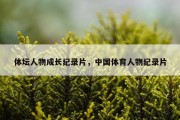 体坛人物成长纪录片，中国体育人物纪录片
