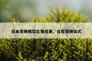 日本受降模型比赛结果，日军受降仪式