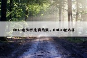 dota老头杯比赛结果，dota 老太婆