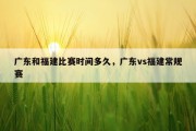 广东和福建比赛时间多久，广东vs福建常规赛