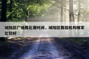 城阳区广场舞比赛时间，城阳区舞蹈机构哪家比较好