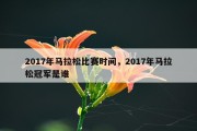 2017年马拉松比赛时间，2017年马拉松冠军是谁