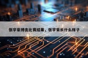张宇豪搏击比赛结果，张宇豪长什么样子