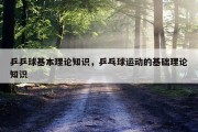 乒乒球基本理论知识，乒乓球运动的基础理论知识