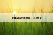 足球u16比赛时间，u16男足