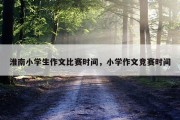 淮南小学生作文比赛时间，小学作文竞赛时间