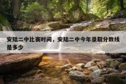 安陆二中比赛时间，安陆二中今年录取分数线是多少