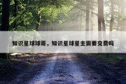 知识星球球哥，知识星球星主需要交费吗