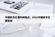 中国机车比赛时间地点，2021中国机车比赛有吗
