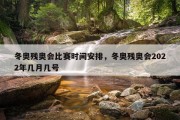 冬奥残奥会比赛时间安排，冬奥残奥会2022年几月几号
