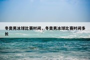 冬奥男冰球比赛时间，冬奥男冰球比赛时间多长