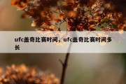 ufc盖奇比赛时间，ufc盖奇比赛时间多长