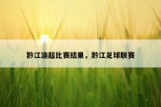黔江渝超比赛结果，黔江足球联赛