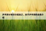 乒乓球小知识介绍自己，关于乒乓球的自我介绍