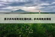 男子乒乓球男双比赛时间，乒乓球男双赛程