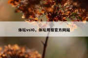 体坛vsIG，体坛周报官方网站