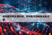 滨州医学院比赛时间，滨州医学院临床技能大赛
