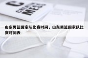 山东男篮国家队比赛时间，山东男篮国家队比赛时间表