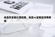 南昌和宜春比赛结果，南昌vs宜春篮球赛黑哨