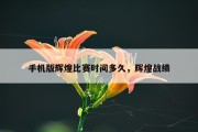 手机版辉煌比赛时间多久，辉煌战绩