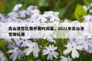 高山滑雪比赛开赛时间是，2021年高山滑雪锦标赛