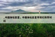 _中国体坛巨星，中国体坛巨星李双红和李对红
