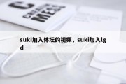 suki加入体坛的视频，suki加入lgd
