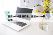 皇族vsskt比赛结果，皇族vsssw第三场
