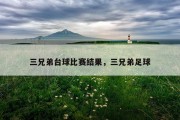 三兄弟台球比赛结果，三兄弟足球