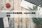 EDG21号比赛结果，edg2021最新视频