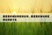 最喜爱的体坛明星排名榜，最喜爱的体坛明星排名榜前十名