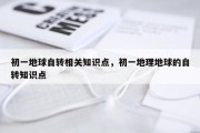 初一地球自转相关知识点，初一地理地球的自转知识点
