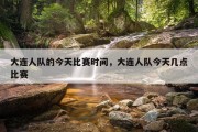 大连人队的今天比赛时间，大连人队今天几点比赛