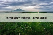 男子冰球芬兰比赛时间，男子冰球决赛