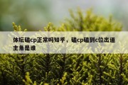 体坛磕cp正常吗知乎，磕cp磕到c位出道主角是谁