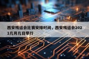 西安残运会比赛安排时间，西安残运会2021几月几日举行
