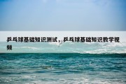 乒乓球基础知识测试，乒乓球基础知识教学视频
