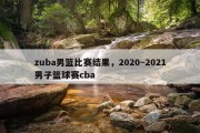 zuba男篮比赛结果，2020~2021男子篮球赛cba