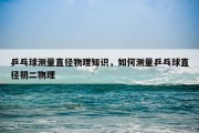 乒乓球测量直径物理知识，如何测量乒乓球直径初二物理