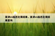 夏津vs临邑比赛结果，夏津vs临邑比赛结果查询