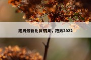 跑男最新比赛结果，跑男2022