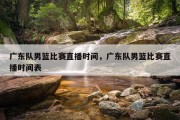 广东队男篮比赛直播时间，广东队男篮比赛直播时间表