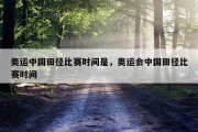 奥运中国田径比赛时间是，奥运会中国田径比赛时间