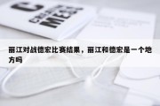 丽江对战德宏比赛结果，丽江和德宏是一个地方吗