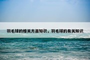 羽毛球的相关方面知识，羽毛球的有关知识