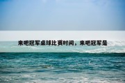 来吧冠军桌球比赛时间，来吧冠军是