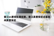 晋江vs惠安比赛结果，晋江离惠安近还是泉州离惠安近